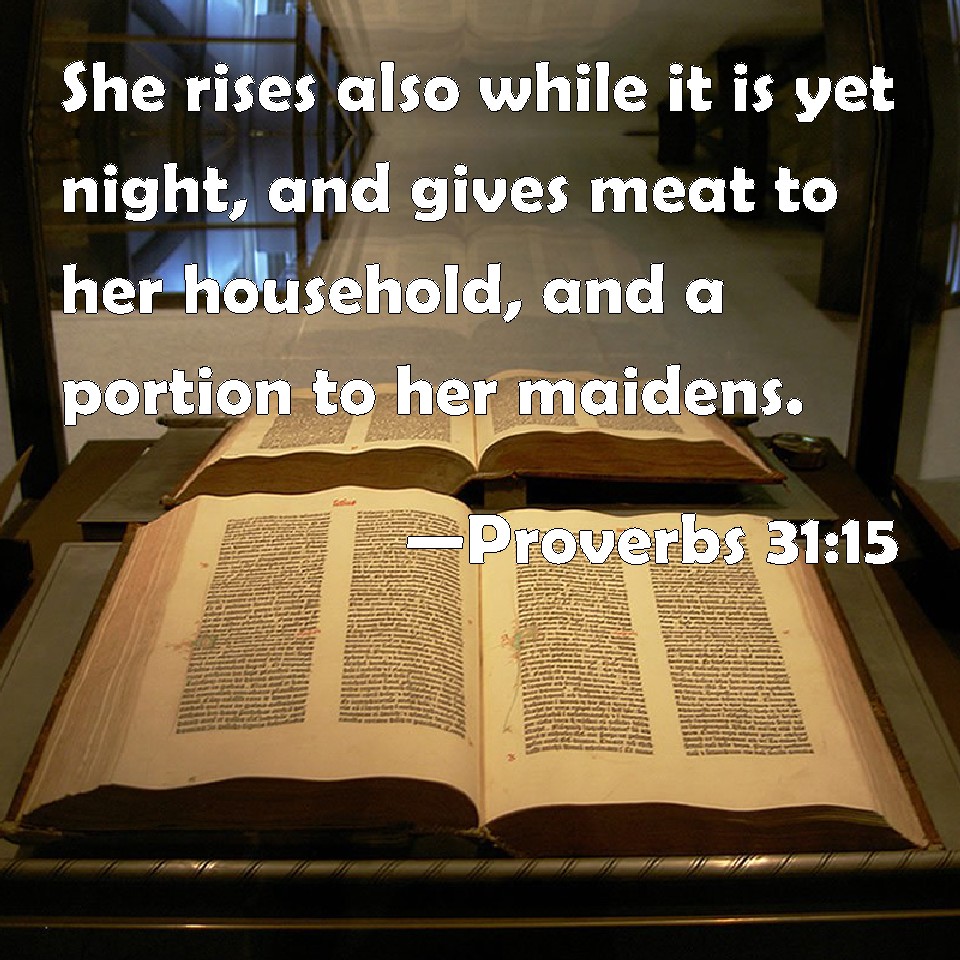 Proverbs 31 15 She Rises Also While It Is Yet Night And Gives Meat To 