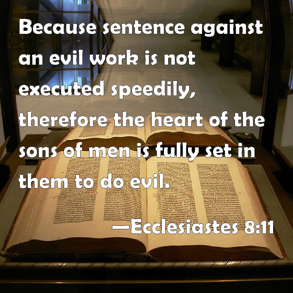 Ecclesiastes 8 11 Because Sentence Against An Evil Work Is Not Executed 