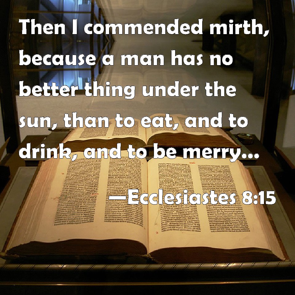 Ecclesiastes 8 15 Then I Commended Mirth Because A Man Has No Better 