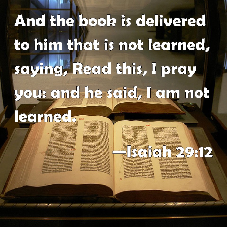 Isaiah 29 12 And The Book Is Delivered To Him That Is Not Learned 