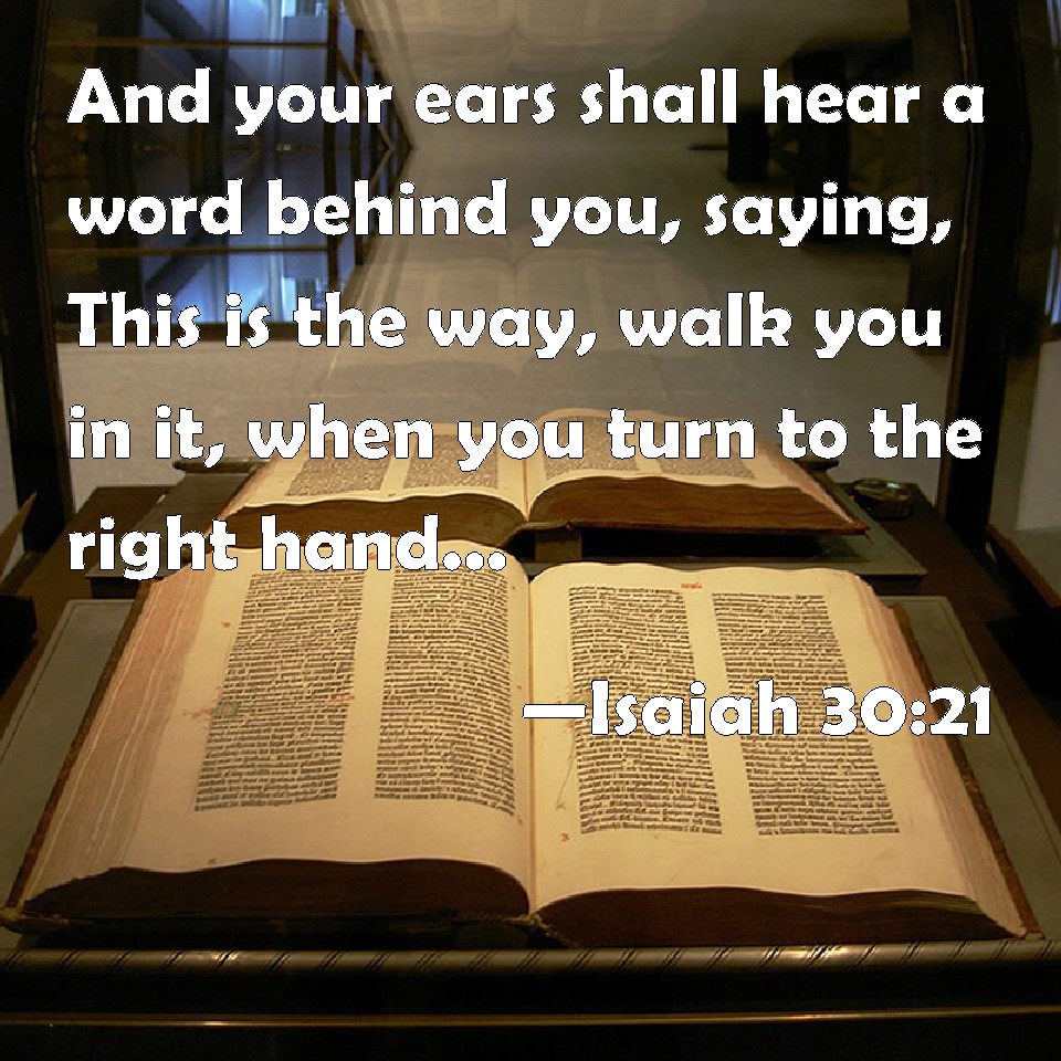 Isaiah 30:21 And your ears shall hear a word behind you, saying, This ...