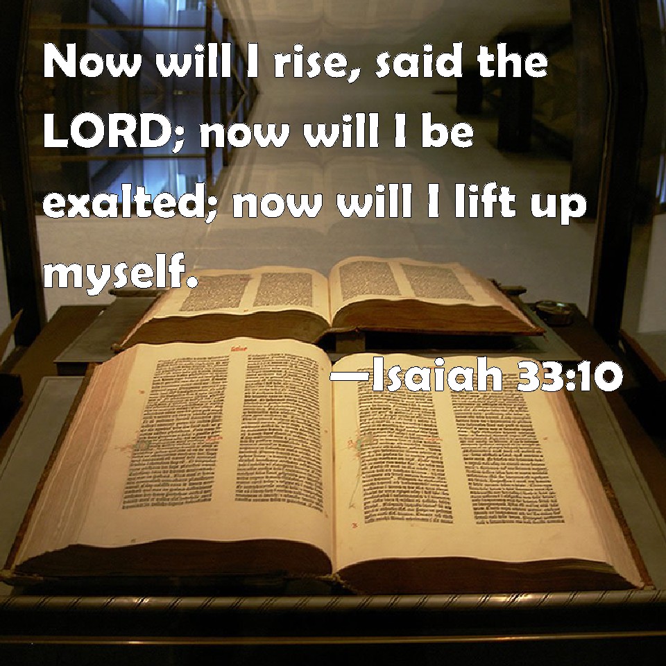 Isaiah 33 10 Now Will I Rise Said The LORD Now Will I Be Exalted Now 