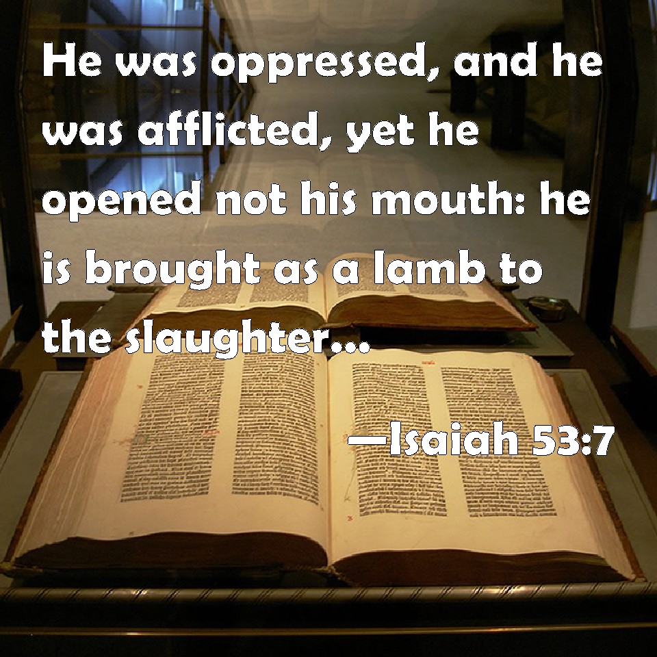 Isaiah 53 7 He Was Oppressed And He Was Afflicted Yet He Opened Not 