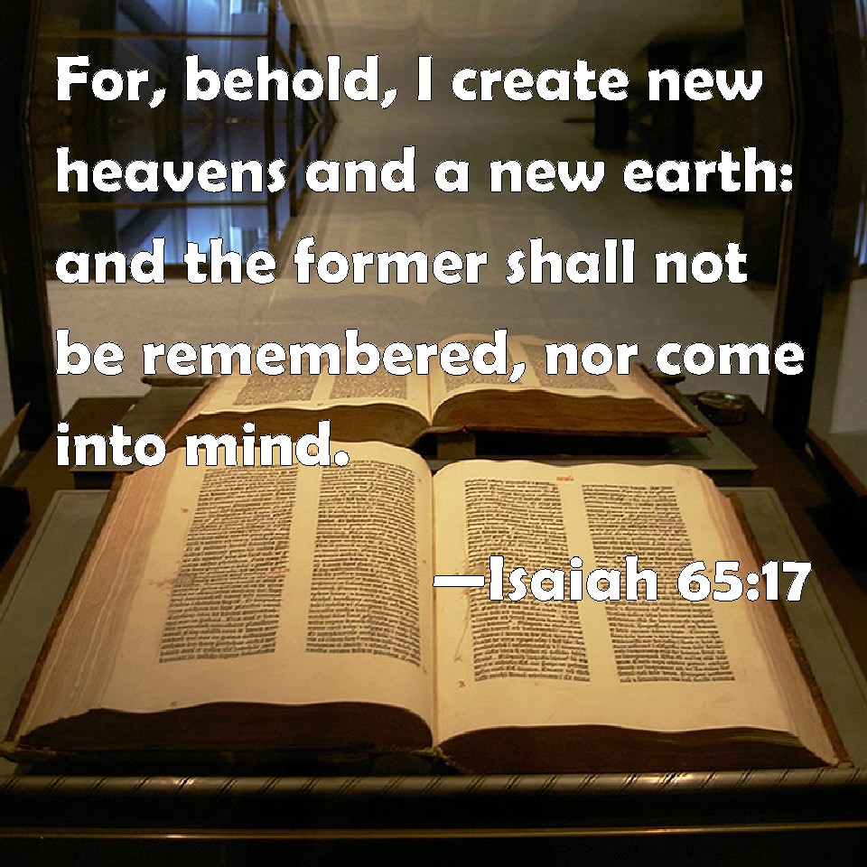 Isaiah 65 17 For Behold I Create New Heavens And A New Earth And The 