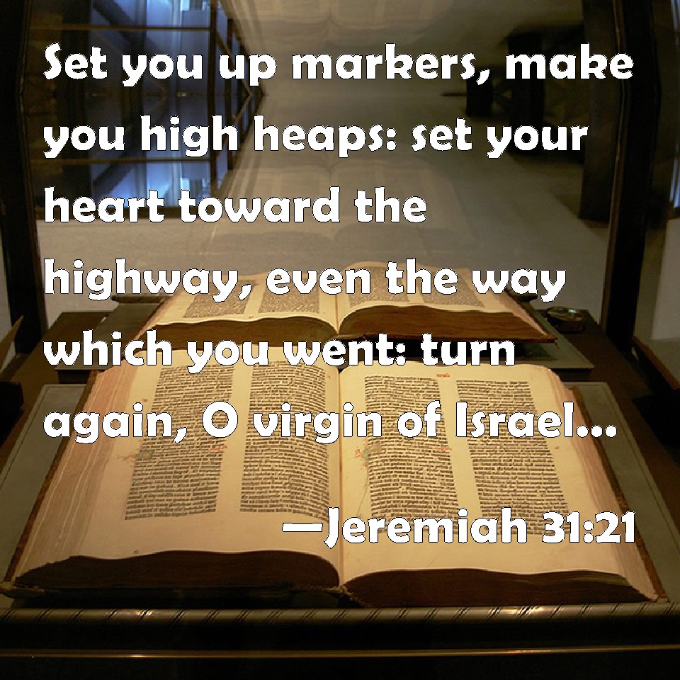 Jeremiah 31:21 Set you up markers, make you high heaps: set your ...