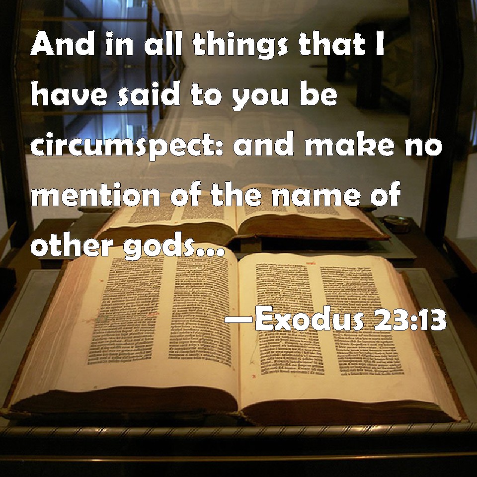 exodus-23-13-and-in-all-things-that-i-have-said-to-you-be-circumspect