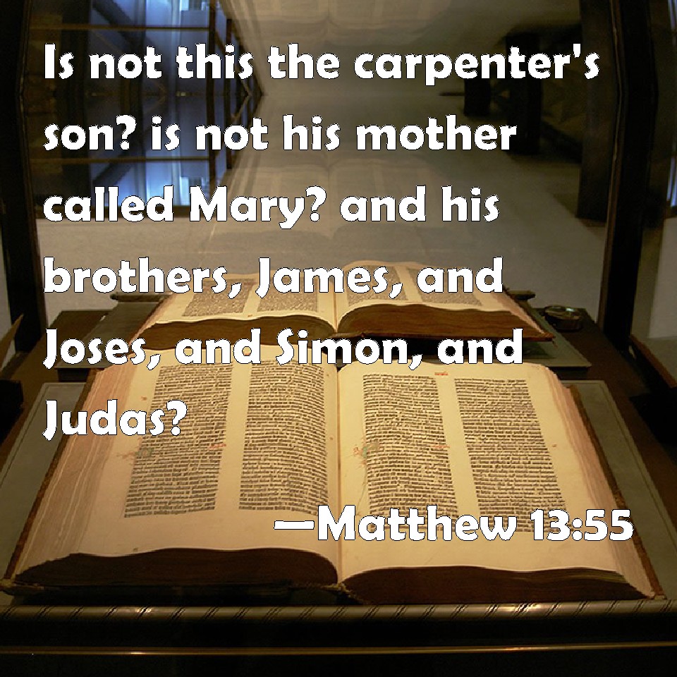 Matthew 13:55 Is not this the carpenter's son? is not his mother called  Mary? and his brothers, James, and Joses, and Simon, and Judas?