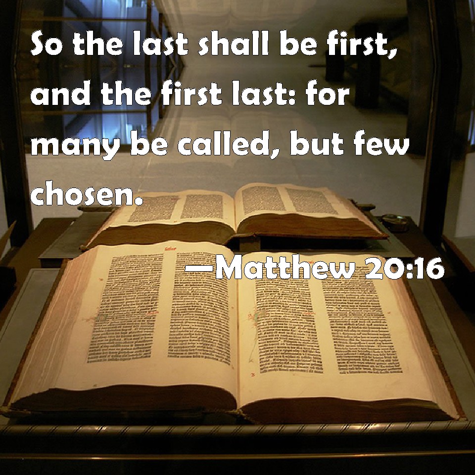 Matthew 20:16 So the last will be first, and the first will be last.