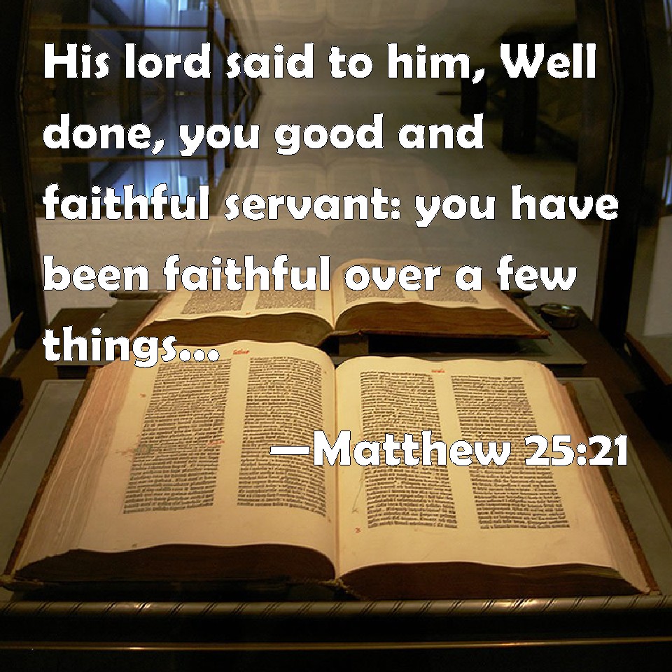 Matthew 25:21 His lord said to him, Well done, you good and faithful ...
