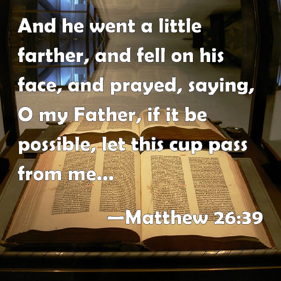 Matthew 26 39 And He Went A Little Farther And Fell On His Face And 