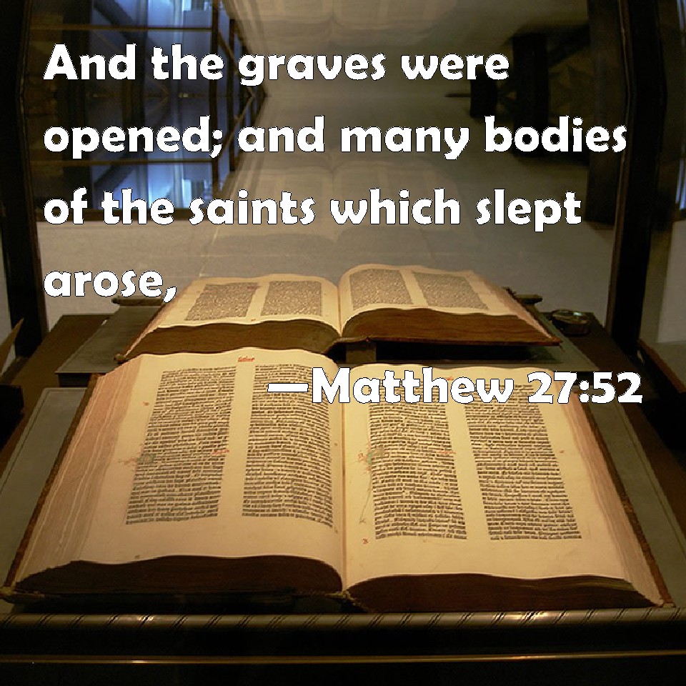 Matthew 27:52 And the graves were opened; and many bodies of the saints  which slept arose,