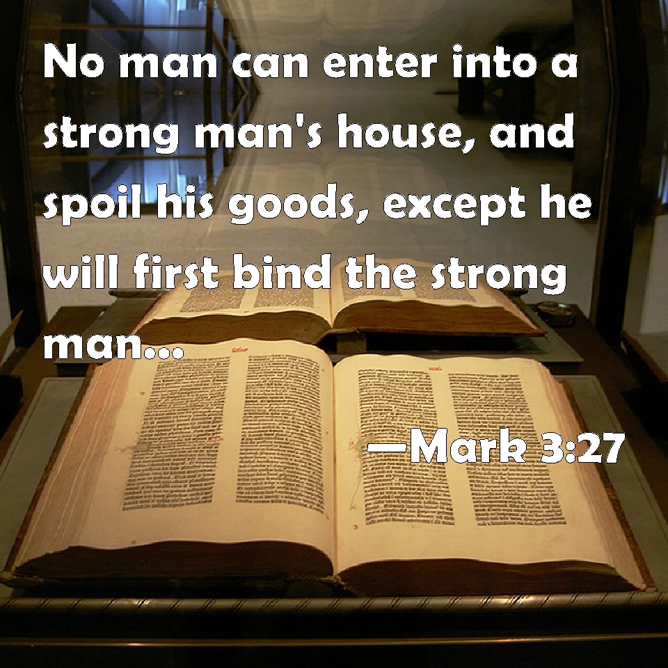 Mark 3 27 No Man Can Enter Into A Strong Man s House And Spoil His 