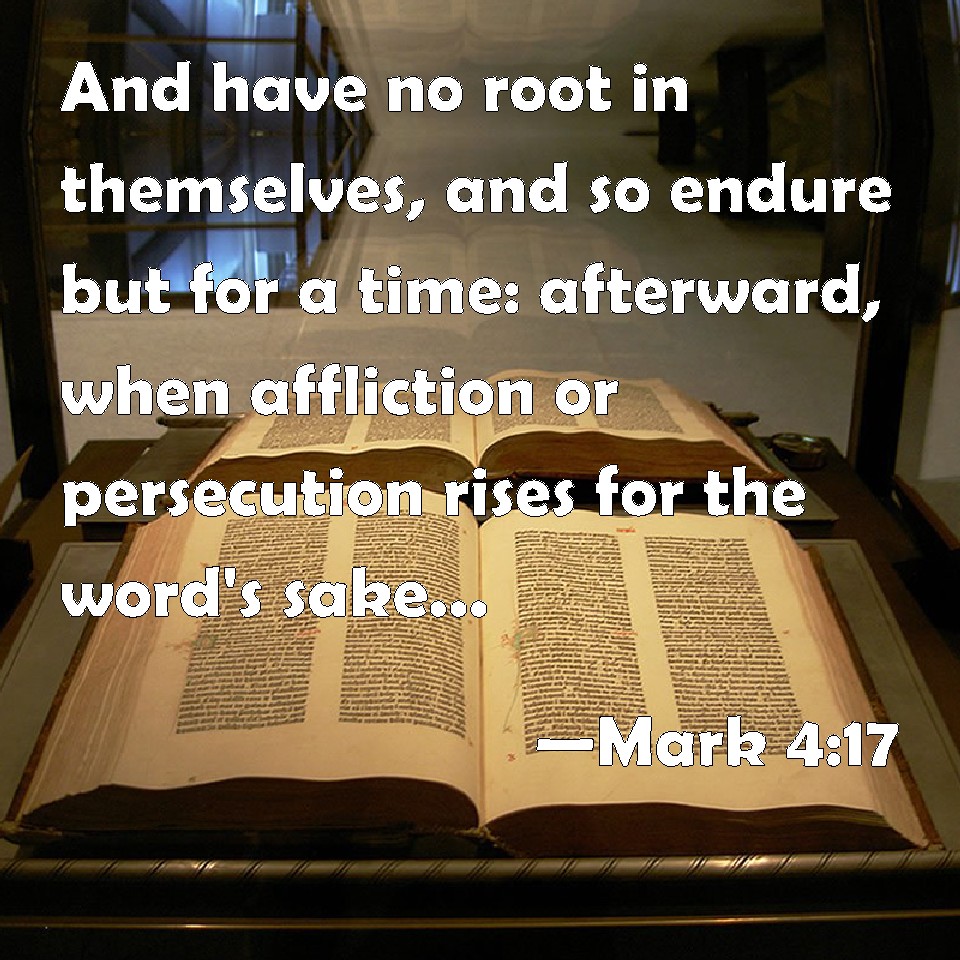 Mark 4:17 And have no root in themselves, and so endure but for a ...