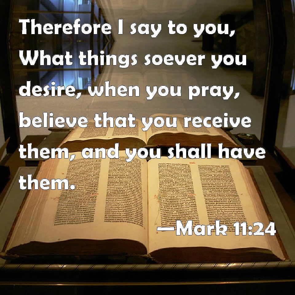Mark 11 24 Therefore I Say To You What Things Soever You Desire When 