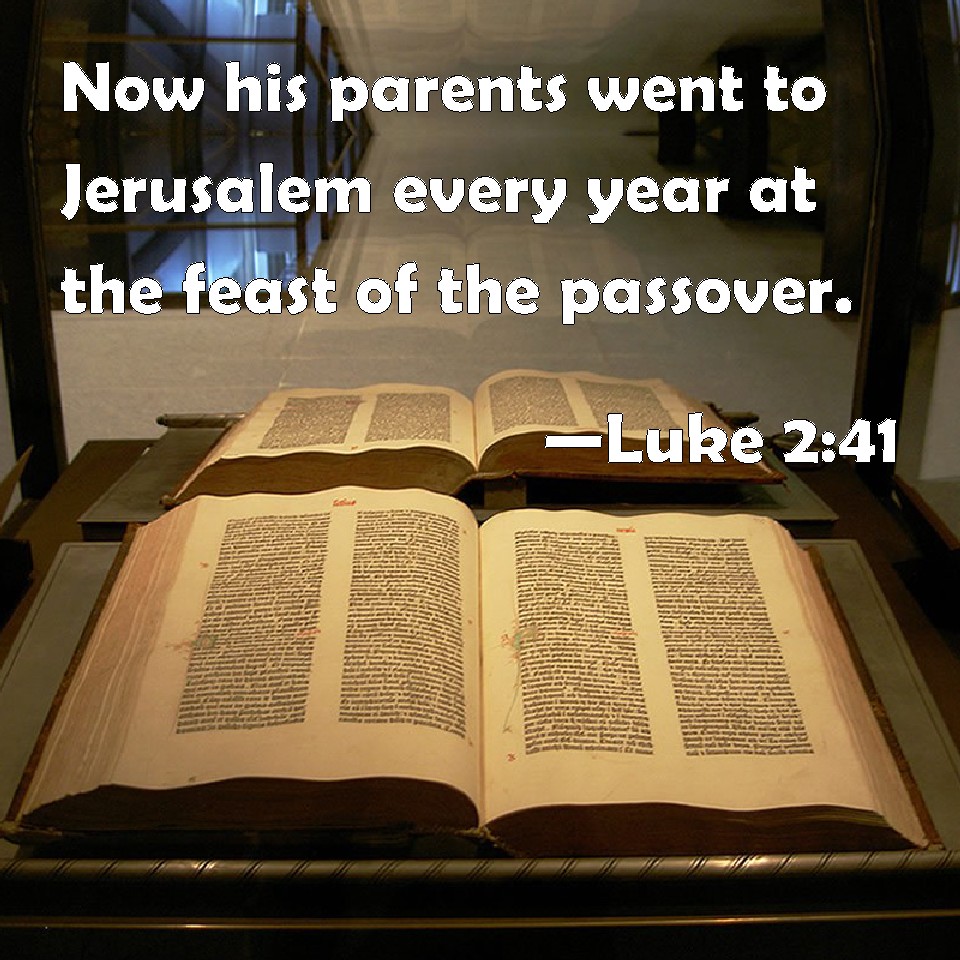 Luke 241 Now His Parents Went To Jerusalem Every Year At The Feast Of