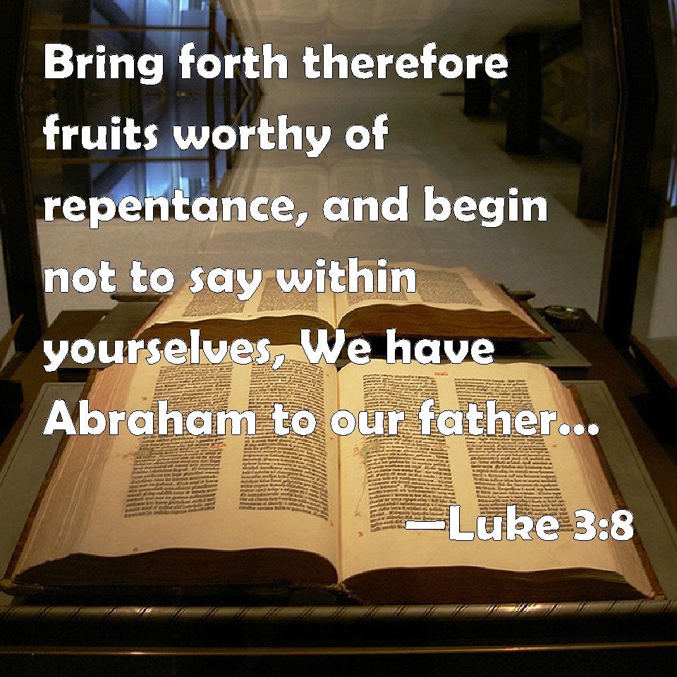 Luke 3 8 Bring Forth Therefore Fruits Worthy Of Repentance And Begin 