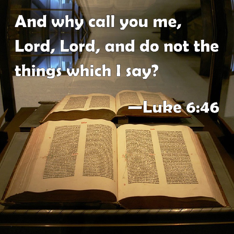 Luke 6 46 And Why Call You Me Lord Lord And Do Not The Things Which 