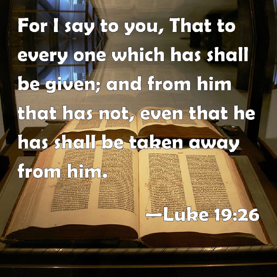 Luke 19 26 For I Say To You That To Every One Which Has Shall Be Given 