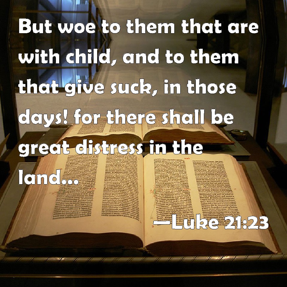 Luke 21 23 But Woe To Them That Are With Child And To Them That Give 