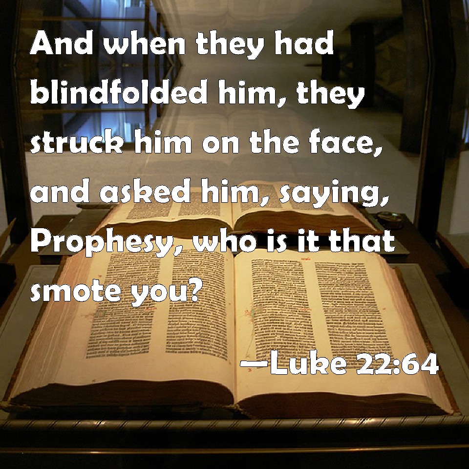 Luke 22:64 And when they had blindfolded him, they struck him on ...
