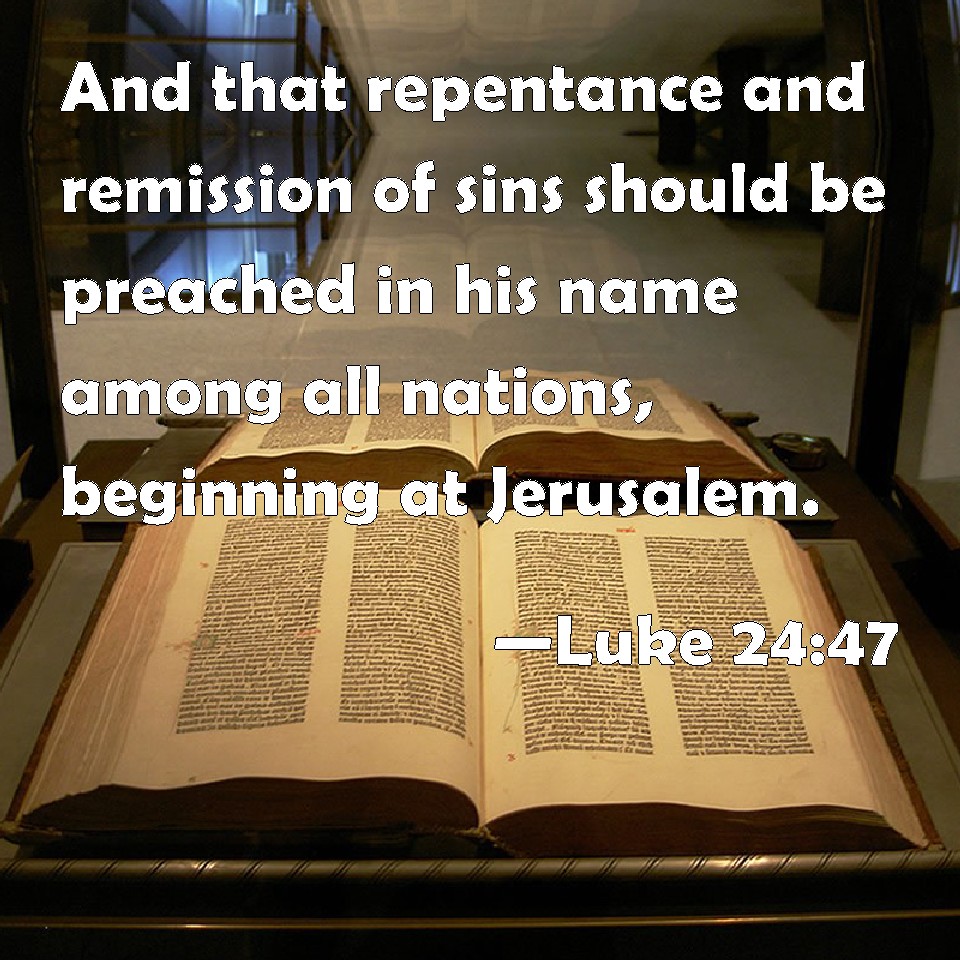 Luke 24:47 And that repentance and remission of sins should be preached ...