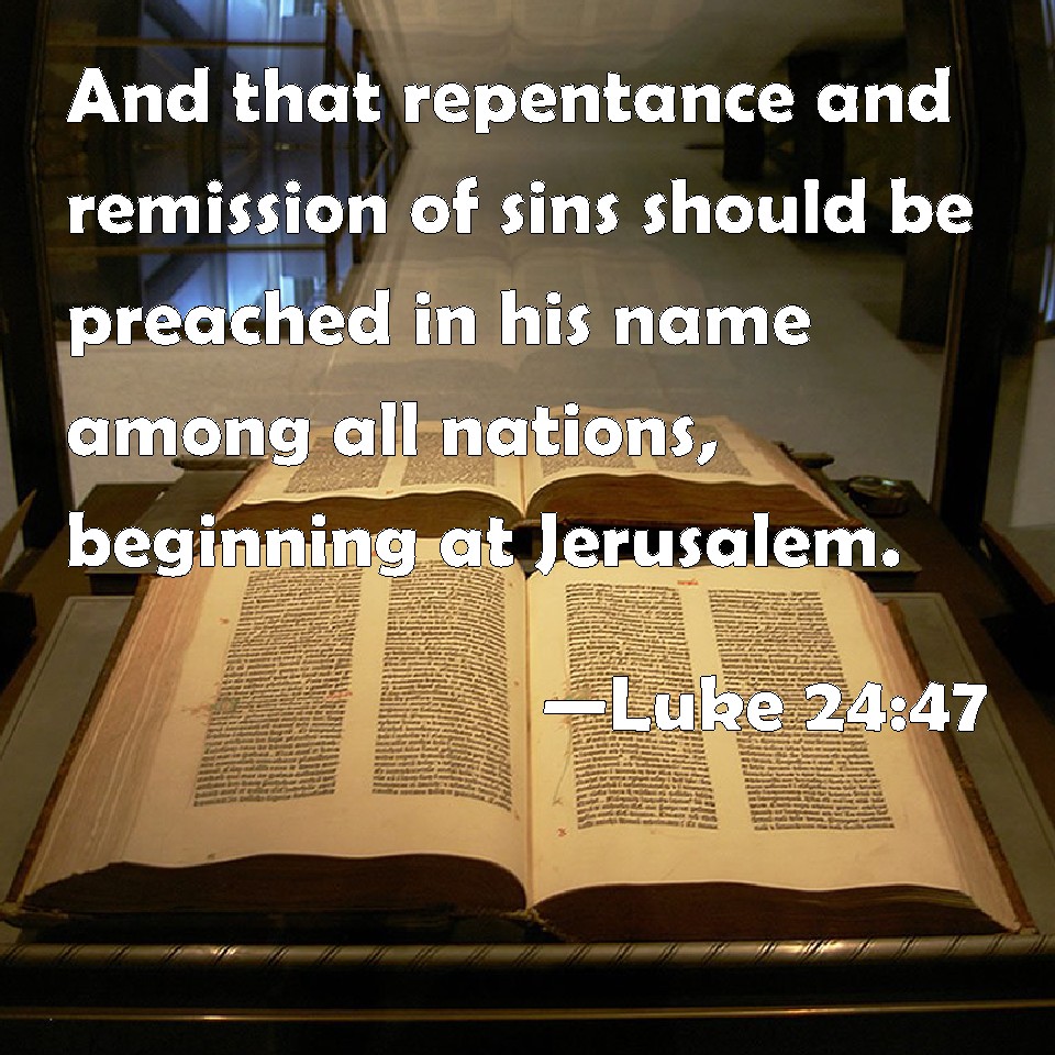 Luke 2447 And that repentance and remission of sins should be preached