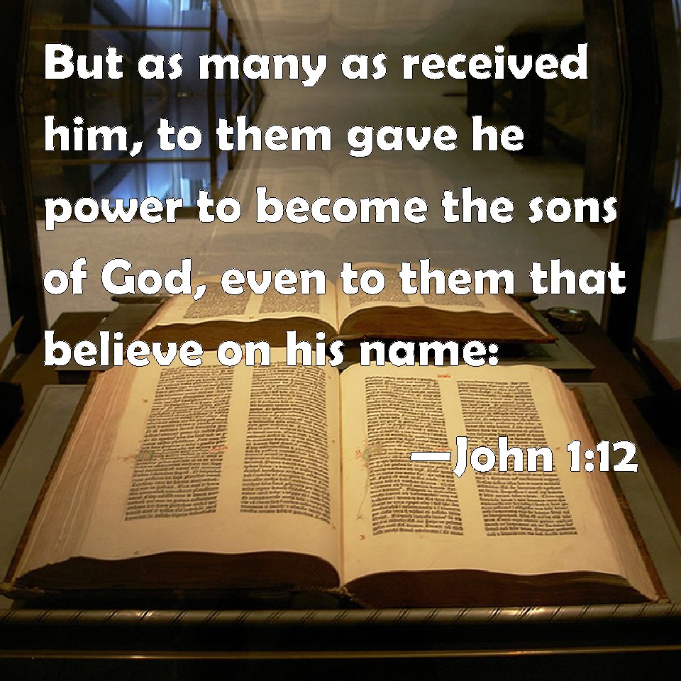 John 1:12 But as many as received him, to them gave he power to become ...