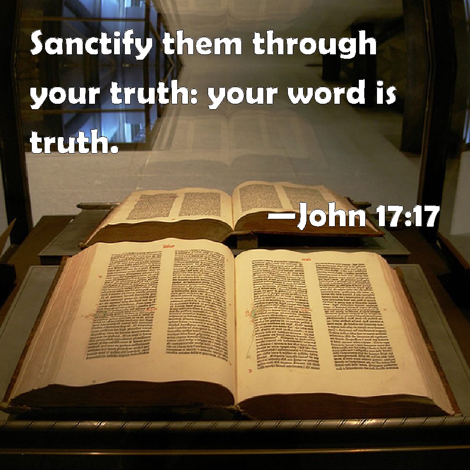 John 17:17 Sanctify them through your truth: your word is truth.