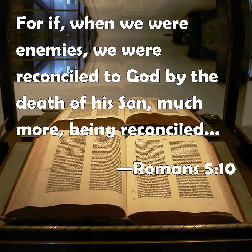 Romans 5:10 For if, when we were enemies, we were reconciled to ...