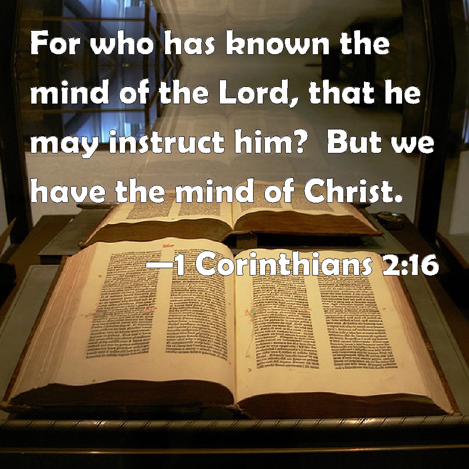 1 Corinthians 2:16 For who has known the mind of the Lord, that he may  instruct him? But we have the mind of Christ.