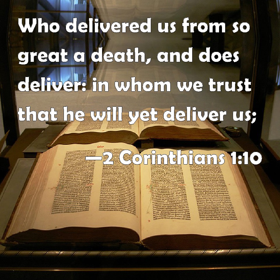 2 Corinthians 1:10 Who delivered us from so great a death, and does