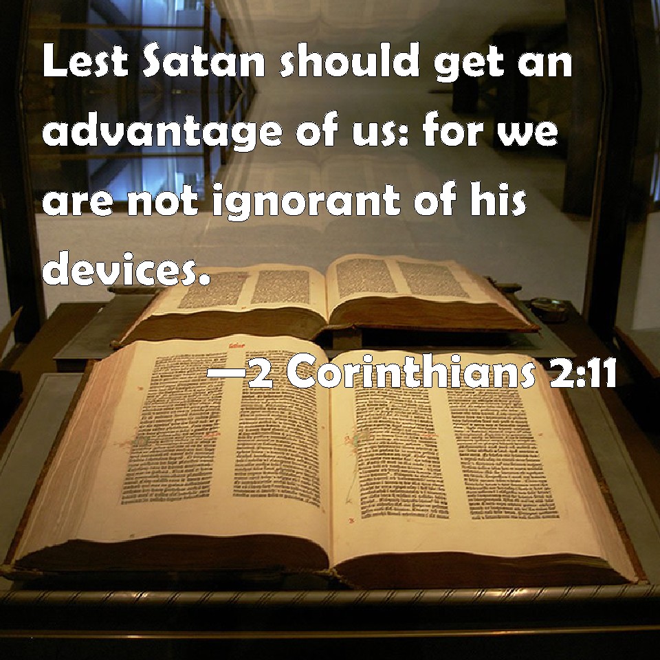 2 Corinthians 2 11 Lest Satan Should Get An Advantage Of Us For We Are Not Ignorant Of His Devices