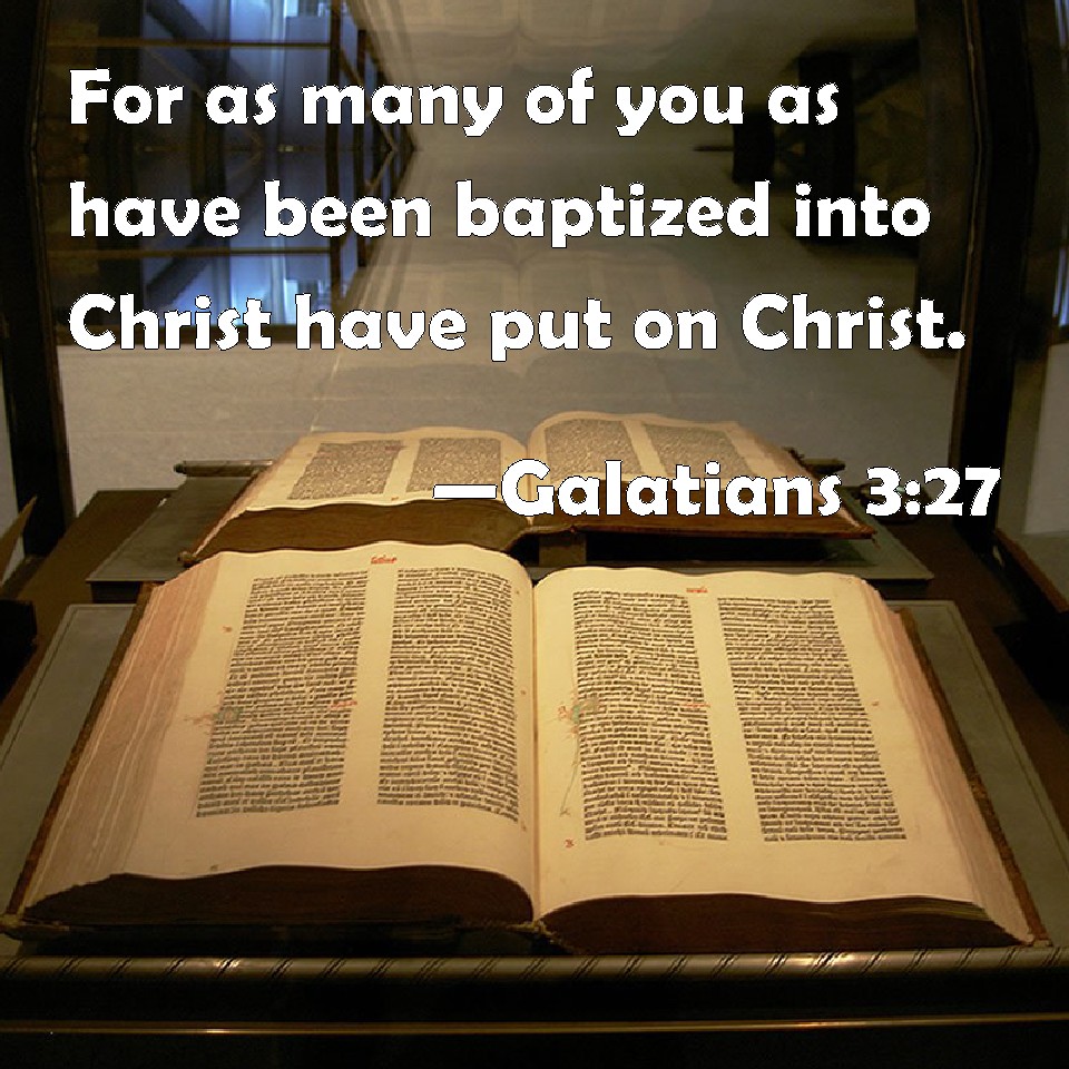 Galatians 3:27 For as many of you as have been baptized into ...