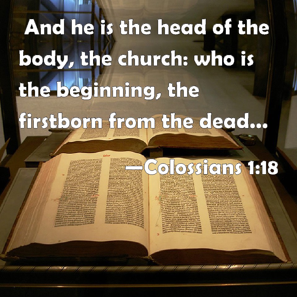 colossians-1-18-and-he-is-the-head-of-the-body-the-church-who-is-the