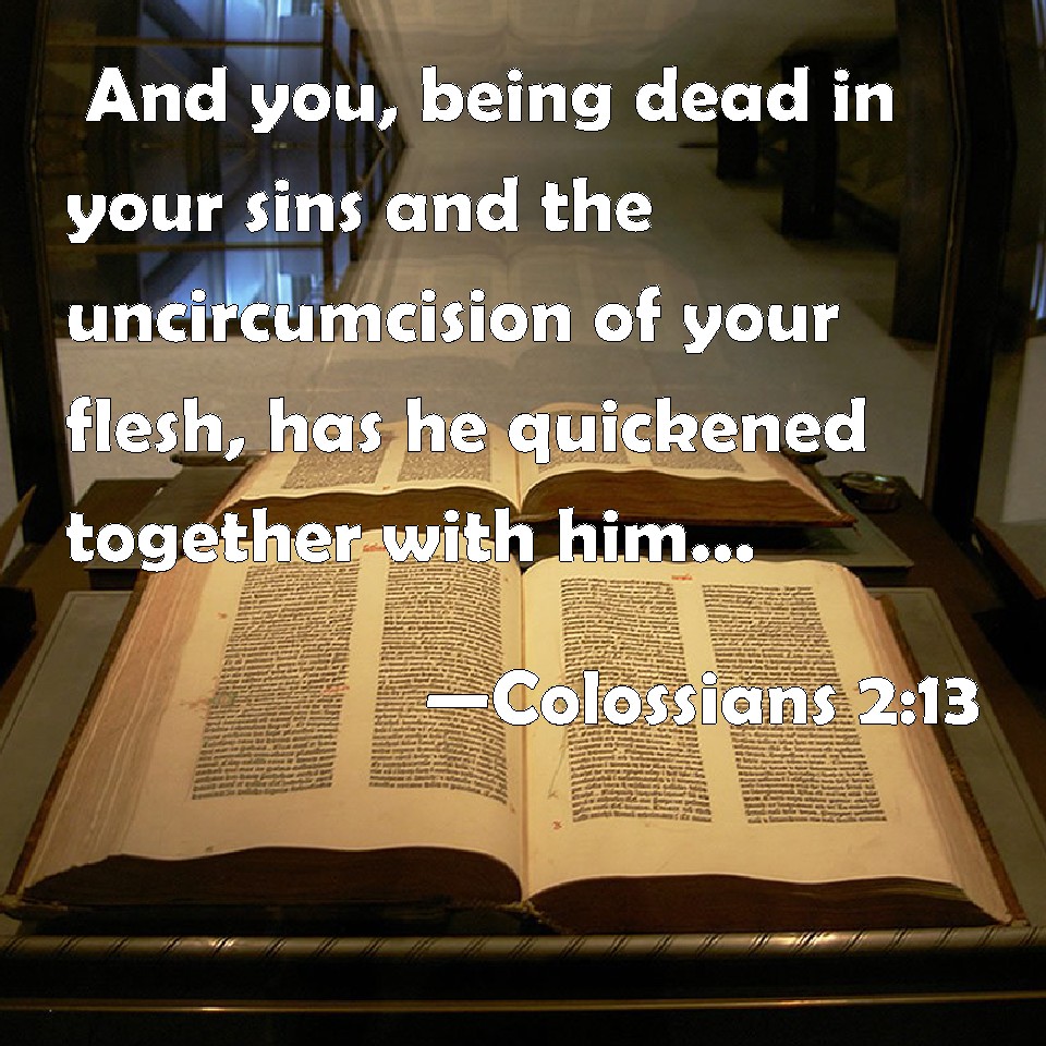 Colossians 2:13 And you, being dead in your sins and the ...