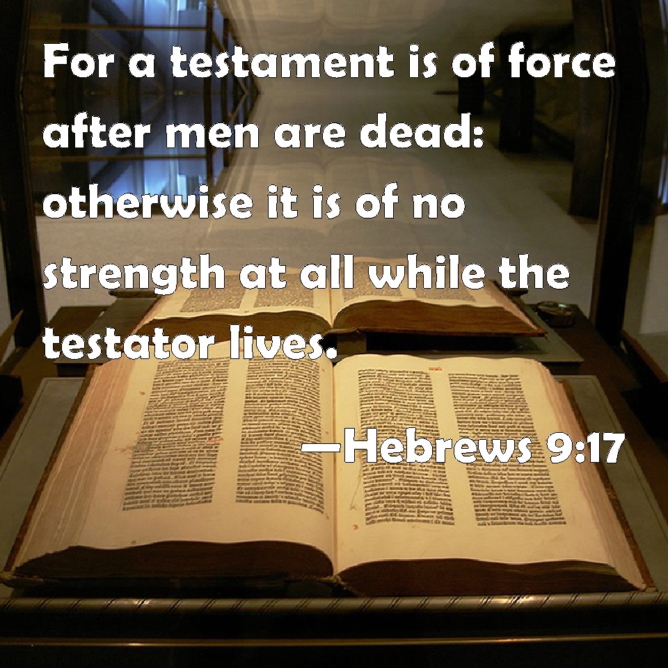 Hebrews 9 17 For A Testament Is Of Force After Men Are Dead Otherwise 