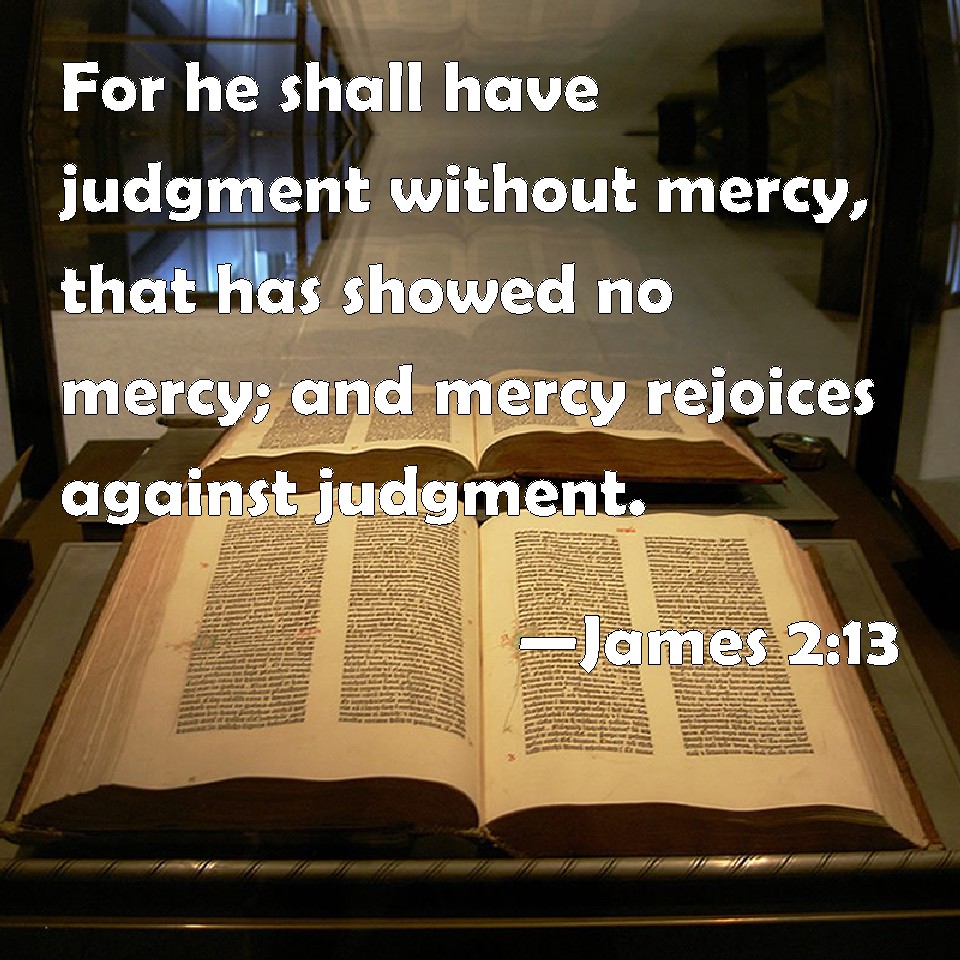 James 2 13 For He Shall Have Judgment Without Mercy That Has Showed No 