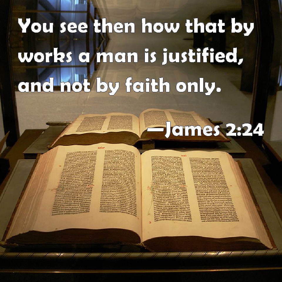 James 2:24 You see then how that by works a man is justified, and not by  faith only.