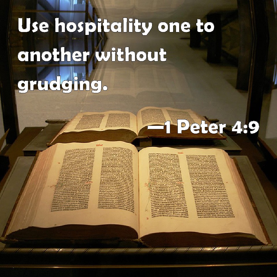 1 Peter 4:9 Use hospitality one to another without grudging.