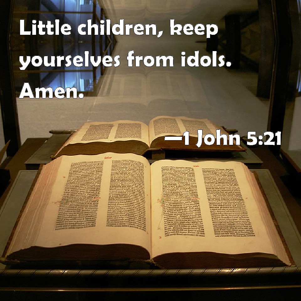 1 John 5:21 Little children, keep yourselves from idols. Amen.