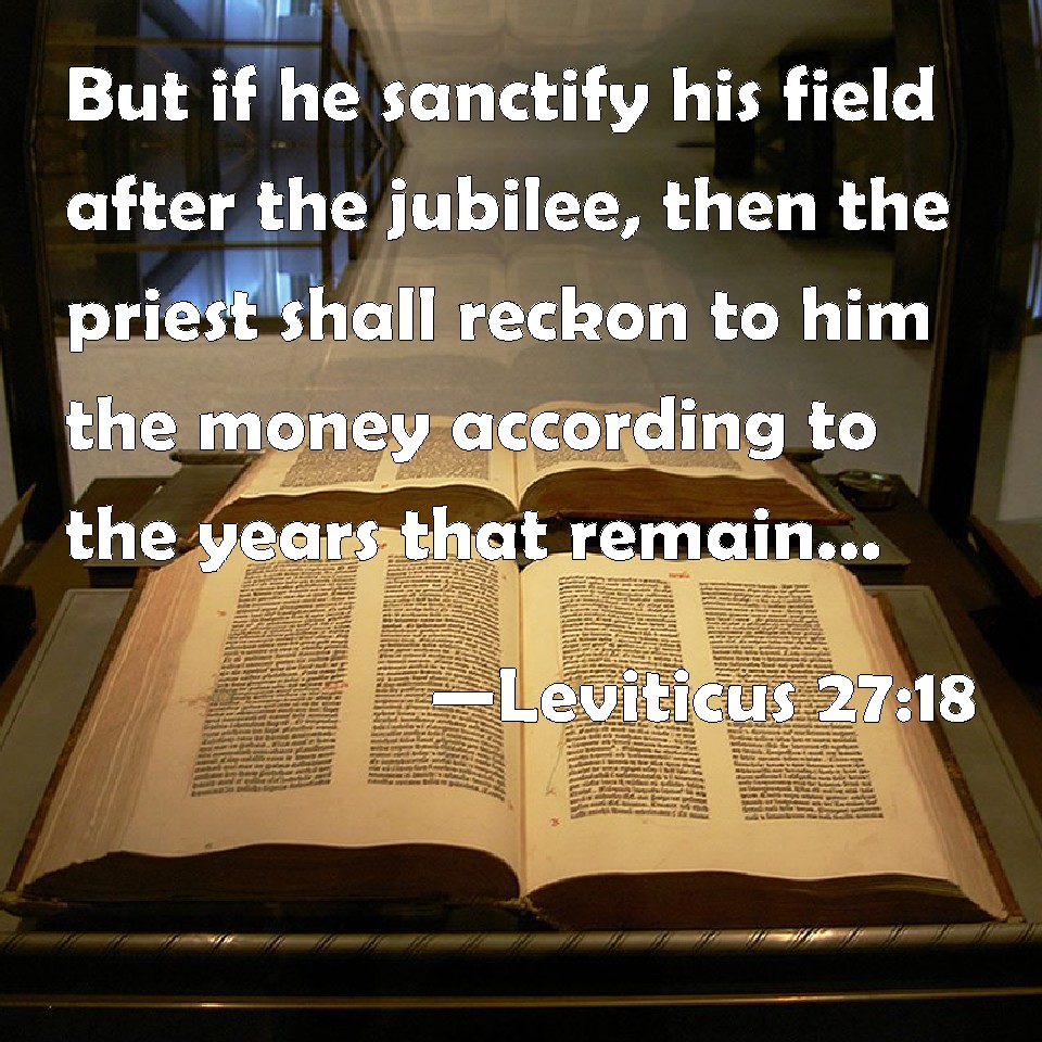Leviticus 27 18 But If He Sanctify His Field After The Jubilee Then 