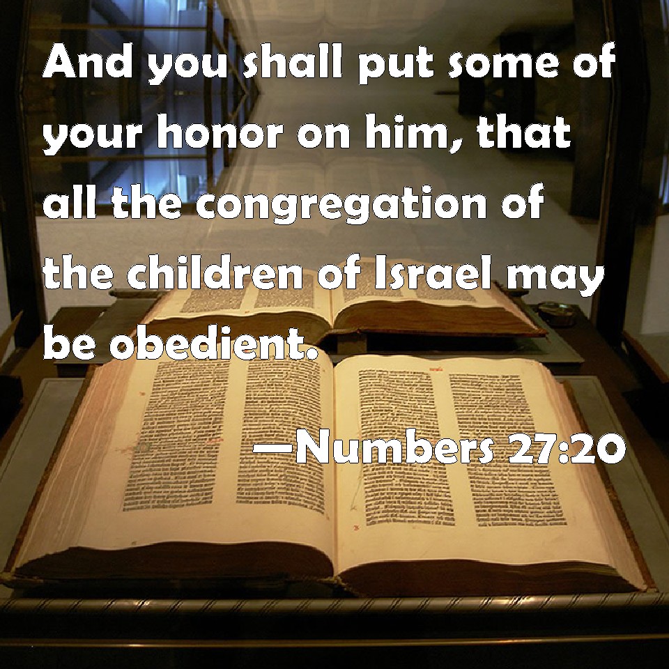 Numbers 27:20 And you shall put some of your honor on him, that all the ...