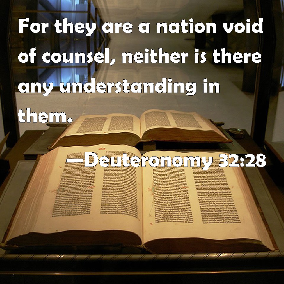 Deuteronomy 32:28 For they are a nation void of counsel, neither is there  any understanding in them.