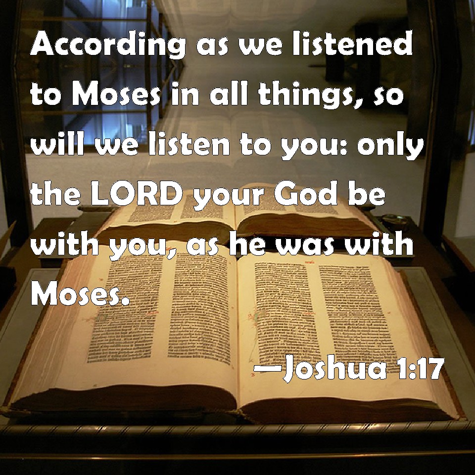 Joshua 1:17 According as we listened to Moses in all things, so will we ...