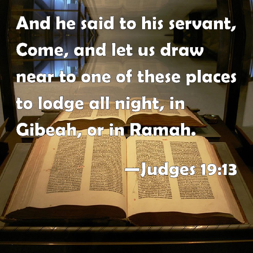 Judges 19:13 And he said to his servant, Come, and let us draw near to ...