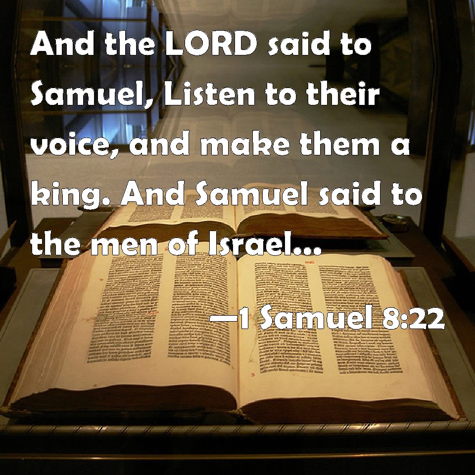 1 Samuel 822 And the LORD said to Samuel, Listen to their