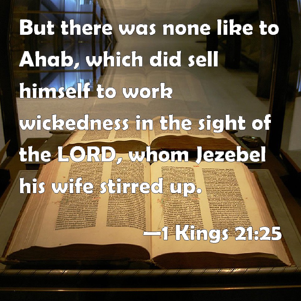 1 Kings 21:25 But there was none like to Ahab, which did sell himself ...