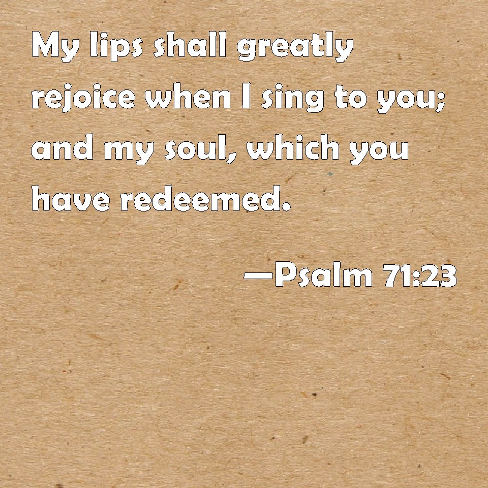 Psalm 71 23 My Lips Shall Greatly Rejoice When I Sing To You And My 