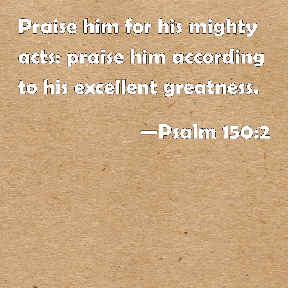 Psalm 150 2 Praise Him For His Mighty Acts Praise Him According To His 