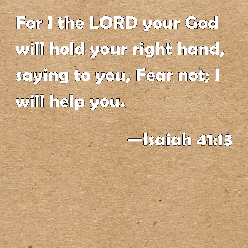 Isaiah 4113 For I The Lord Your God Will Hold Your Right Hand Saying To You Fear Not I Will 5014